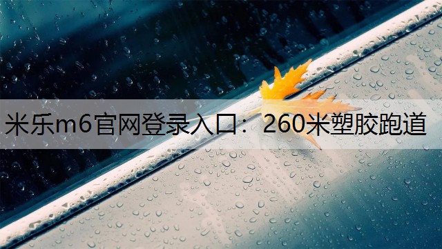 米乐m6官网登录入口：260米塑胶跑道