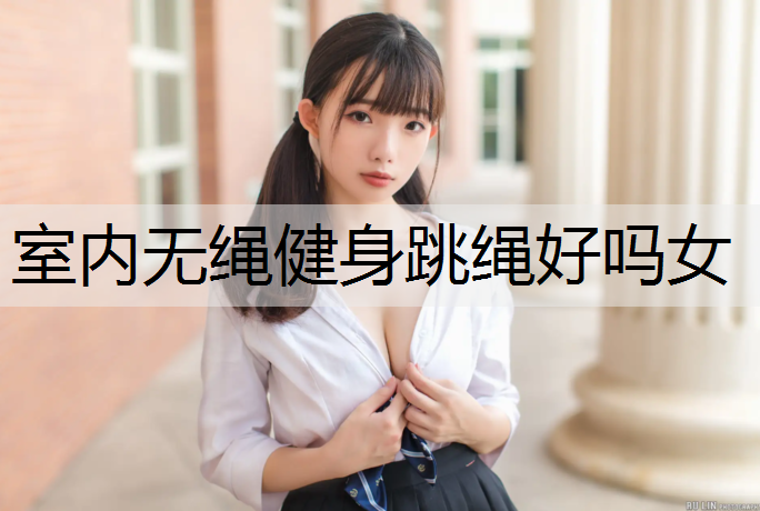 室内无绳健身跳绳好吗女